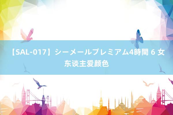 【SAL-017】シーメールプレミアム4時間 6 女东谈主爱颜色